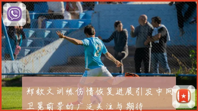 郑钦文训练伤情恢复进展引发中网卫冕前景的广泛关注与期待