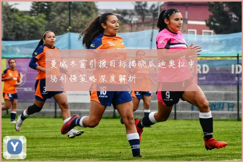曼城冬窗引援目标揭晓瓜迪奥拉中场补强策略深度解析